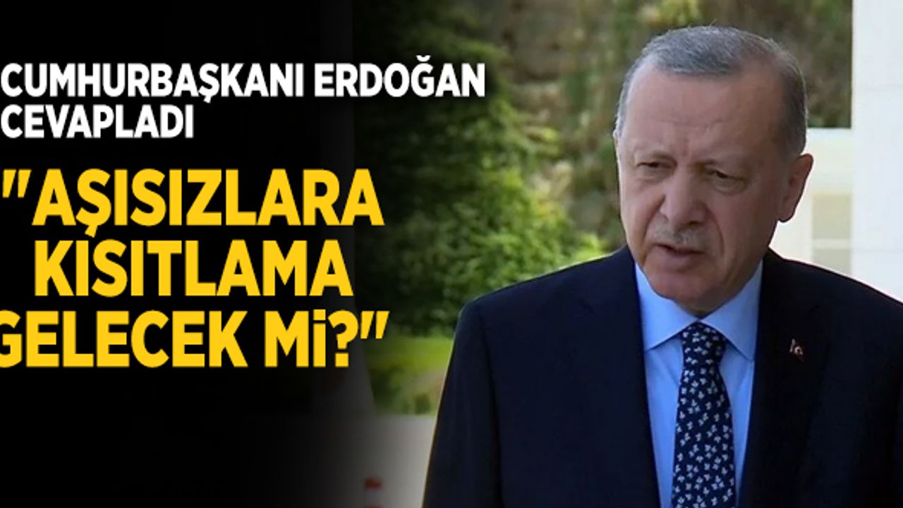 Cumhurbaşkanı Erdoğan'dan "Aşısızlara Kısıtlama Gelecek Mi?" Sorusuna Cevap
