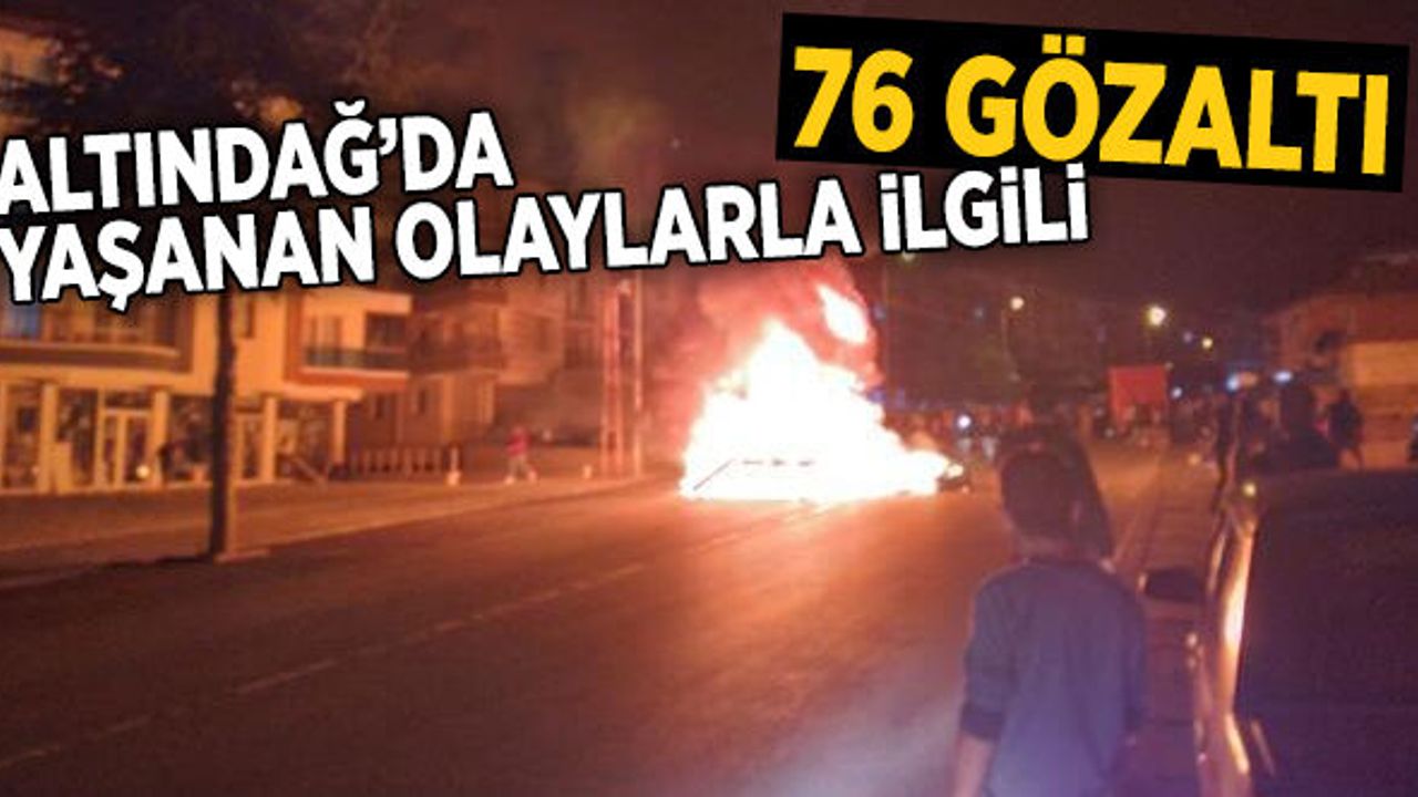 Ankara Altındağ'daki Olaylarla İlgili 76 Kişi Gözaltına Alındı