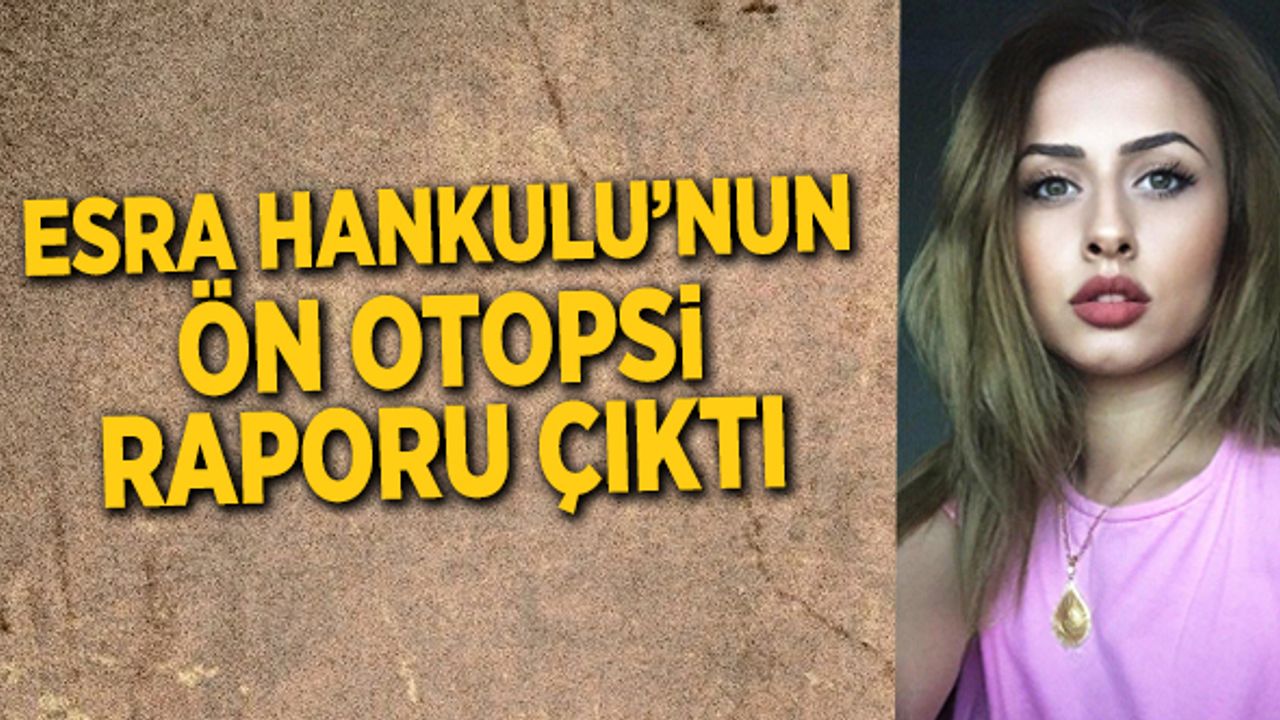 Esra Hankulu'nun Ölümünde Ön Otopsi Raporu Çıktı