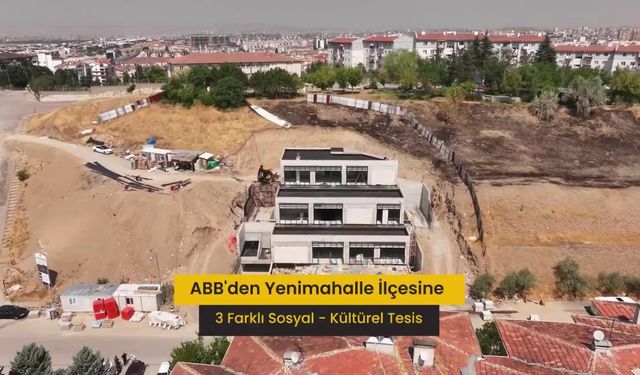 Ankara Büyükşehir Belediyesi’nden Yenimahalle'ye 3 Yeni Tesis