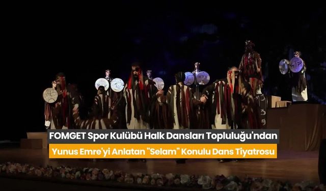 ABB FOMGET Halk Dansları Topluluğu’ndan Yunus Emre Dans Tiyatrosu