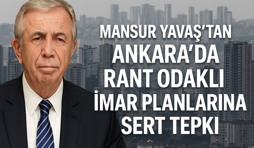 Mansur Yavaş’tan “Bir Şehir Nasıl Katledilir” Serisi: Ankara’daki Rant Odaklı İmar Planlarına Sert Eleştiri